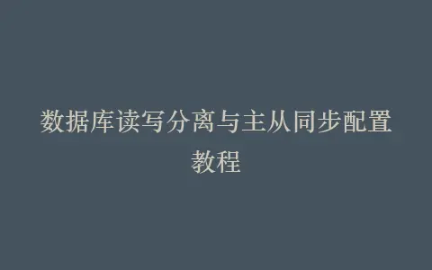 数据库读写分离与主从同步配置教程插图 数据库读写分离与主从同步配置教程插图