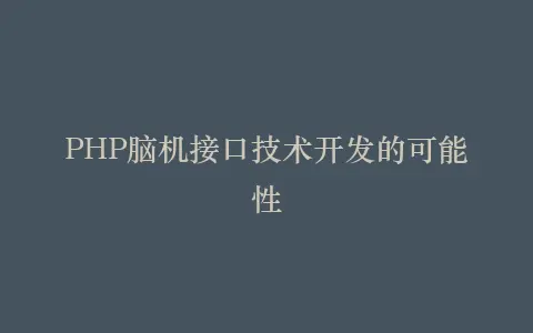 PHP脑机接口技术开发的可能性插图 PHP脑机接口技术开发的可能性插图