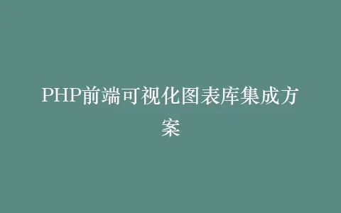 PHP前端可视化图表库集成方案插图 PHP前端可视化图表库集成方案插图