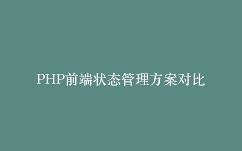 PHP前端状态管理方案对比