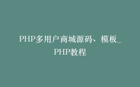 PHP多用户商城源码、模板_PHP教程