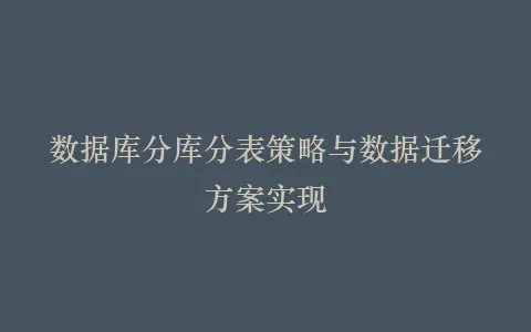 数据库分库分表策略与数据迁移方案实现插图 数据库分库分表策略与数据迁移方案实现插图