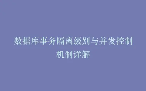 数据库事务隔离级别与并发控制机制详解插图 数据库事务隔离级别与并发控制机制详解插图