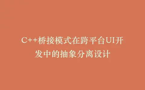 C++桥接模式在跨平台UI开发中的抽象分离设计插图 C++桥接模式在跨平台UI开发中的抽象分离设计插图
