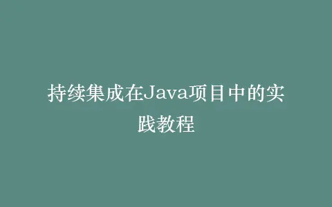 持续集成在Java项目中的实践教程插图 持续集成在Java项目中的实践教程插图