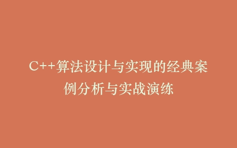 C++算法设计与实现的经典案例分析与实战演练