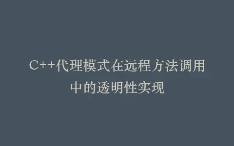 C++代理模式在远程方法调用中的透明性实现插图 C++代理模式在远程方法调用中的透明性实现插图