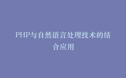 PHP与自然语言处理技术的结合应用插图