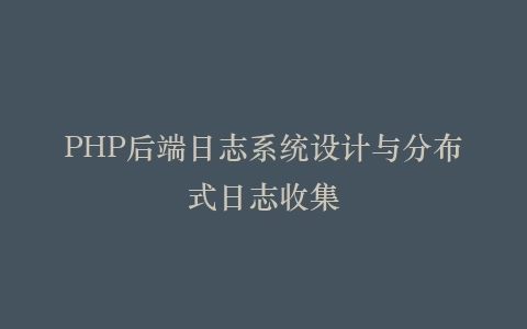 PHP后端日志系统设计与分布式日志收集