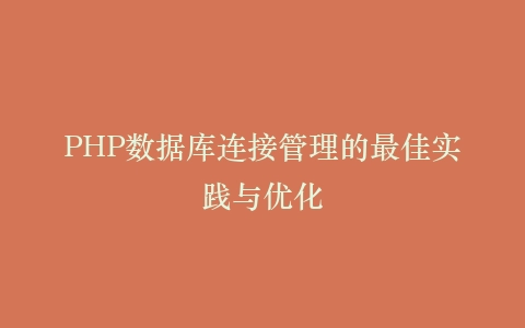 PHP数据库连接管理的最佳实践与优化