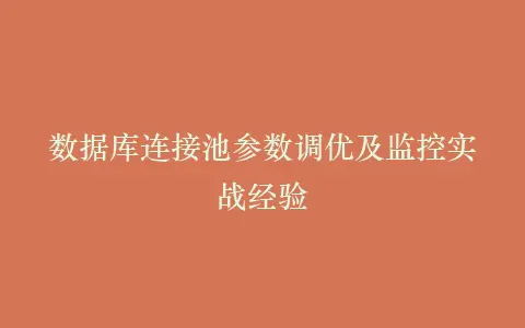 数据库连接池参数调优及监控实战经验插图 数据库连接池参数调优及监控实战经验插图