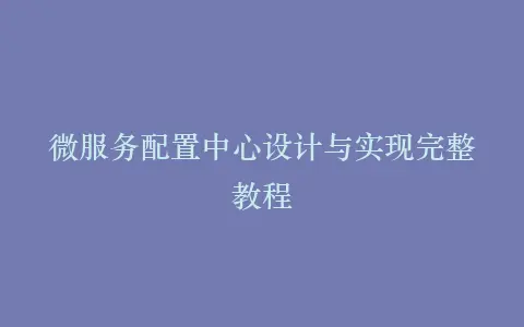 微服务配置中心设计与实现完整教程插图 微服务配置中心设计与实现完整教程插图