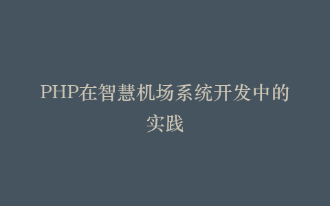 PHP在智慧机场系统开发中的实践