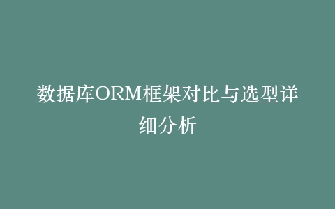 数据库ORM框架对比与选型详细分析