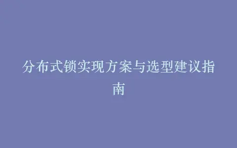 分布式锁实现方案与选型建议指南插图 分布式锁实现方案与选型建议指南插图