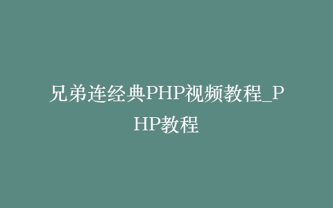 兄弟连经典PHP视频教程_PHP教程