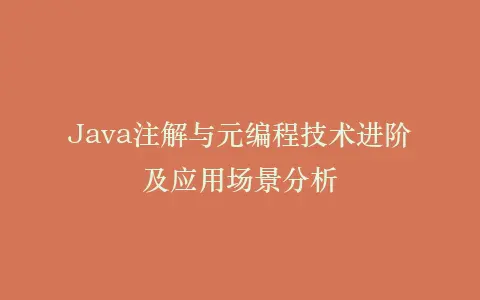 Java注解与元编程技术进阶及应用场景分析插图 Java注解与元编程技术进阶及应用场景分析插图