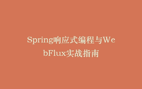 Spring响应式编程与WebFlux实战指南
