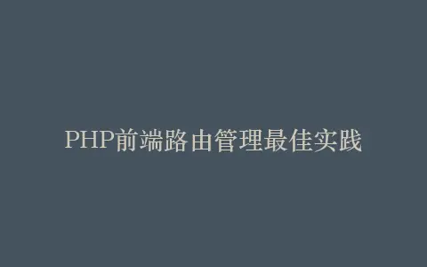 PHP前端路由管理最佳实践插图 PHP前端路由管理最佳实践插图