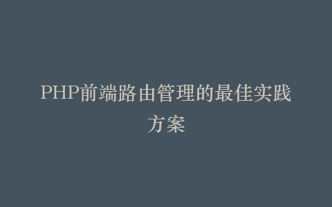 PHP前端路由管理的最佳实践方案