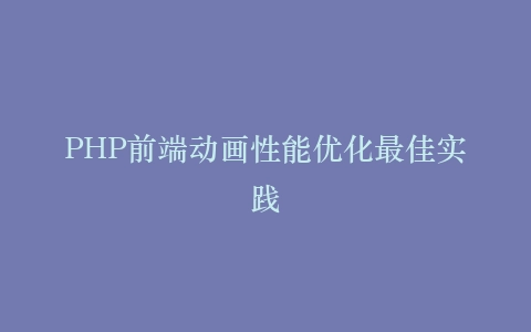 PHP前端动画性能优化最佳实践