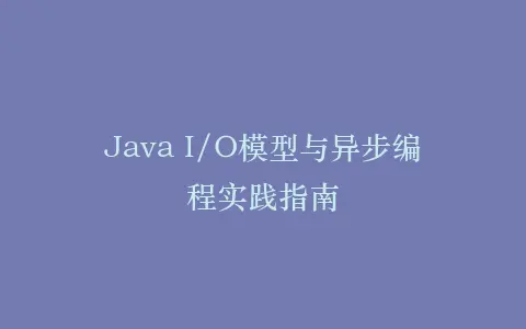 Java I/O模型与异步编程实践指南插图 Java I/O模型与异步编程实践指南插图