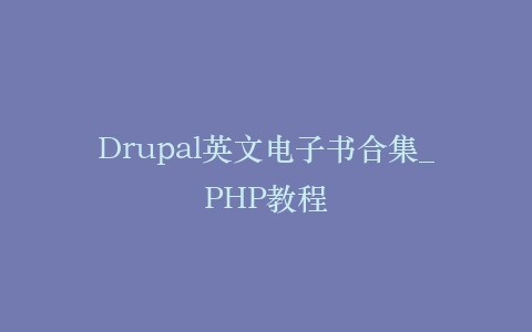 Drupal英文电子书合集_PHP教程