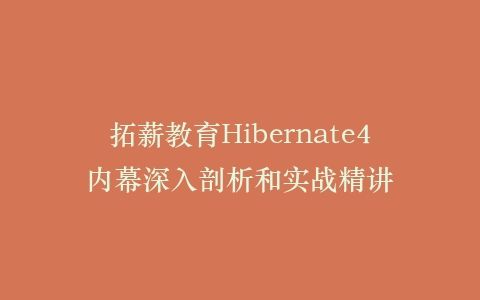 拓薪教育Hibernate4内幕深入剖析和实战精讲