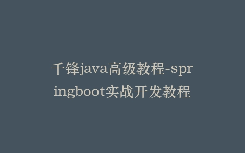 千锋java高级教程-springboot实战开发教程