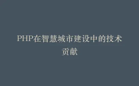 PHP在智慧城市建设中的技术贡献插图 PHP在智慧城市建设中的技术贡献插图