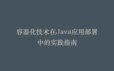 容器化技术在Java应用部署中的实践指南插图 容器化技术在Java应用部署中的实践指南插图