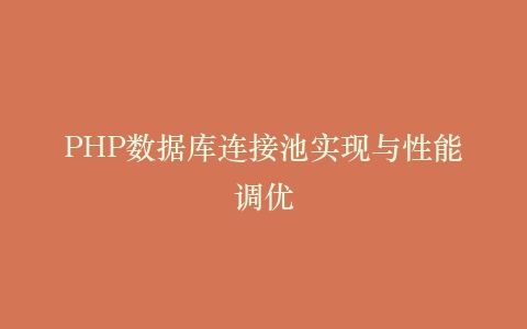 PHP数据库连接池实现与性能调优