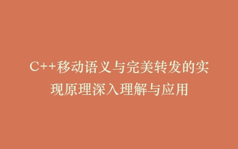 C++移动语义与完美转发的实现原理深入理解与应用