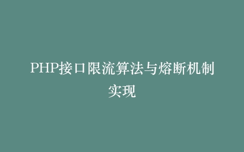 PHP接口限流算法与熔断机制实现