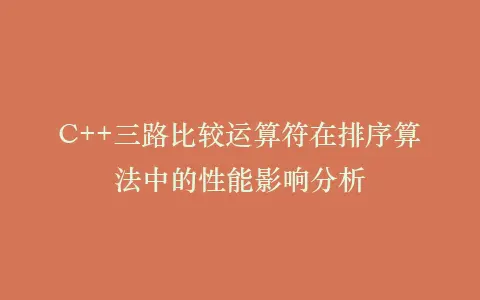 C++三路比较运算符在排序算法中的性能影响分析插图 C++三路比较运算符在排序算法中的性能影响分析插图