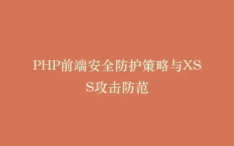 PHP前端安全防护策略与XSS攻击防范插图 PHP前端安全防护策略与XSS攻击防范插图
