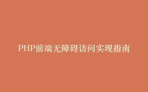 PHP前端无障碍访问实现指南插图 PHP前端无障碍访问实现指南插图