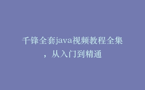 千锋全套java视频教程全集,从入门到精通