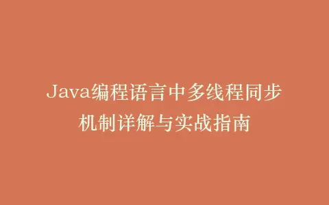 Java编程语言中多线程同步机制详解与实战指南插图 Java编程语言中多线程同步机制详解与实战指南插图
