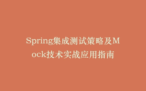 Spring集成测试策略及Mock技术实战应用指南