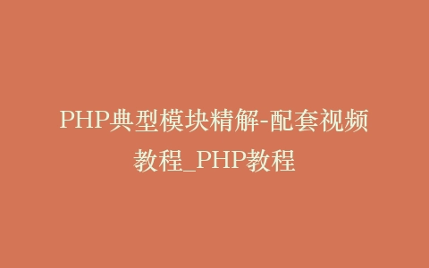 PHP典型模块精解-配套视频教程_PHP教程