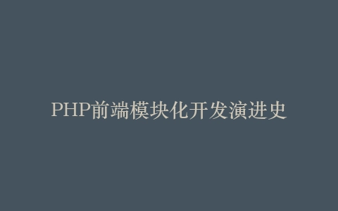 PHP前端模块化开发演进史