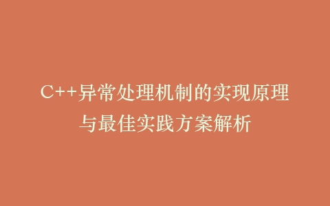 C++异常处理机制的实现原理与最佳实践方案解析