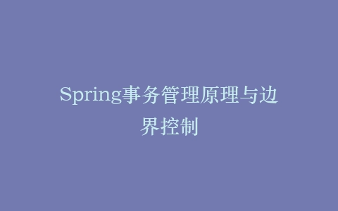 Spring事务管理原理与边界控制