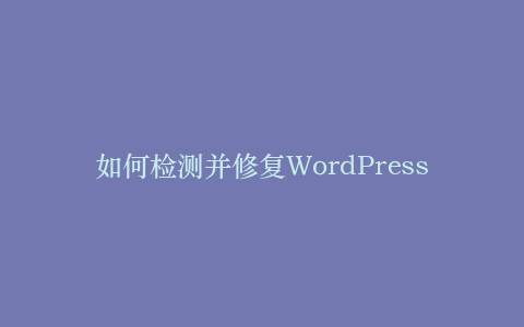 如何检测并修复WordPress中的恶意代码