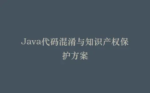 Java代码混淆与知识产权保护方案插图 Java代码混淆与知识产权保护方案插图