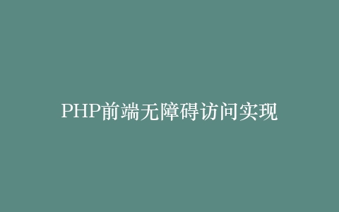 PHP前端无障碍访问实现