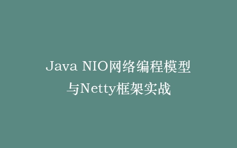 Java NIO网络编程模型与Netty框架实战
