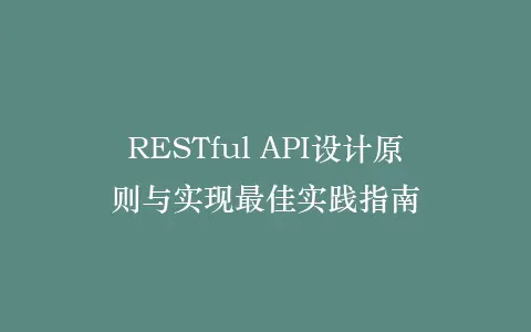 RESTful API设计原则与实现最佳实践指南插图 RESTful API设计原则与实现最佳实践指南插图