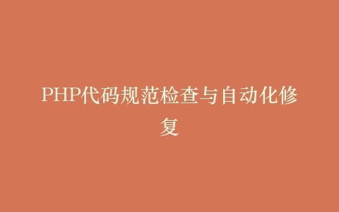 PHP代码规范检查与自动化修复